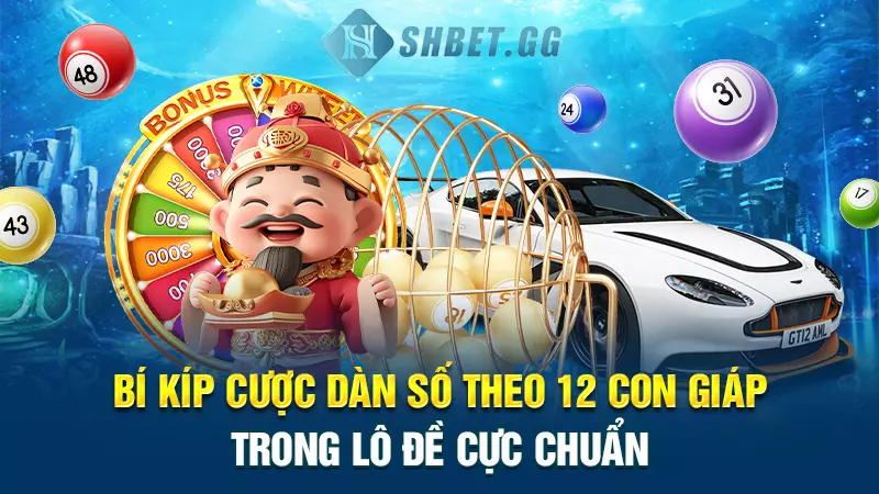 Bí kíp cược dàn số theo 12 con giáp trong lô đề cực chuẩn⭐