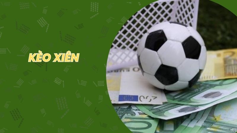 Kèo Xiên Là Gì? Hướng Dẫn Tính Thưởng Cực Chuẩn Từ A