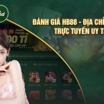 Đánh Giá HB88 –  Địa Chỉ Cá Cược Trực Tuyến Uy Tín