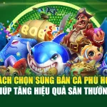 Cách Chọn Súng Bắn Cá Phù Hợp Giúp Tăng Hiệu Quả Săn Thưởng