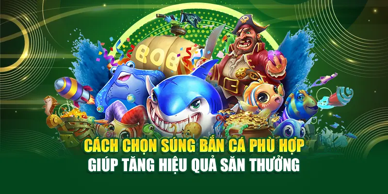 Cách Chọn Súng Bắn Cá Phù Hợp Giúp Tăng Hiệu Quả Săn Thưởng