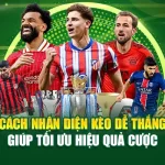 Cách Nhận Diện Kèo Dễ Thắng Giúp Tối Ưu Hiệu Quả Cược