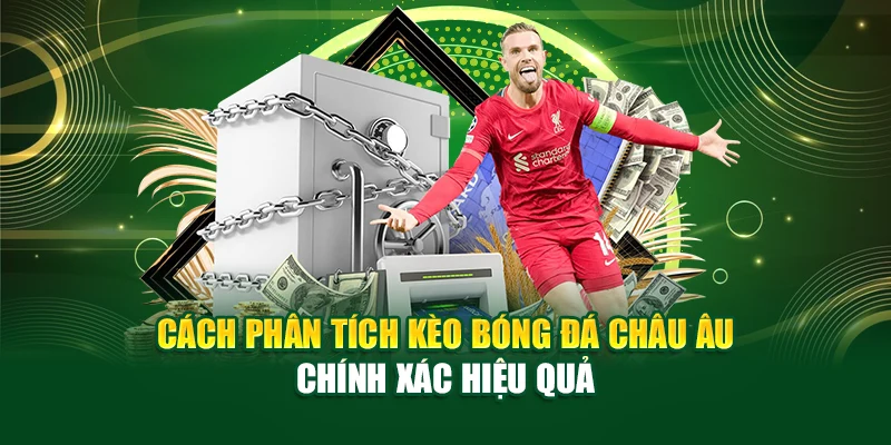 Cách Phân Tích Kèo Bóng Đá Châu Âu Chính Xác Hiệu Quả