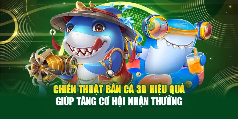 Chiến Thuật Bắn Cá 3D Hiệu Quả Giúp Tăng Cơ Hội Nhận Thưởng