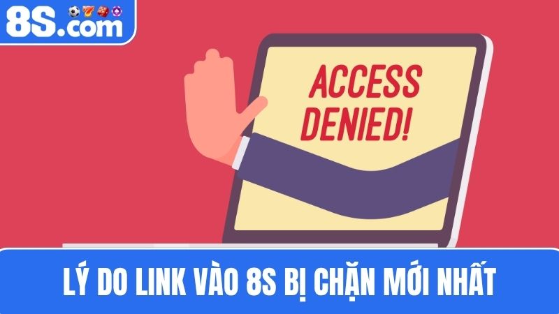 Link vào 8S bị chặn vì lý do gì và cách xử lý thế nào?