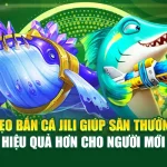 Mẹo Bắn Cá Jili Giúp Săn Thưởng Hiệu Quả Hơn Cho Người Mới