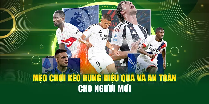 Mẹo Chơi Kèo Rung Hiệu Quả Và An Toàn Cho Người Mới